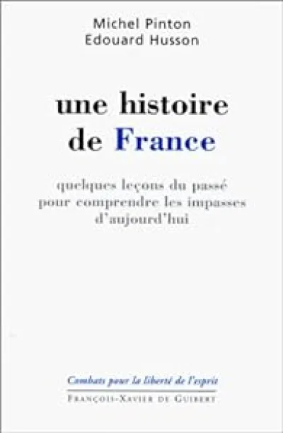 Une histoire de France : Quelques leçons du passé pour comprendre les impasses d'aujourd'hui