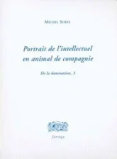 De la domination, tome 3 : Portrait de l'intellectuel en animal de compagnie