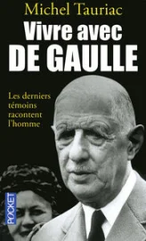 Vivre avec de Gaulle. Les derniers témoins racontent l'homme