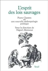 L'Esprit des lois sauvages. Pierre Clastres ou une nouvelle anthropologie politique