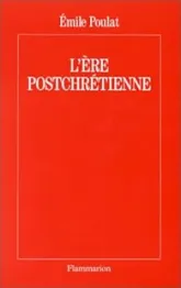 L'Ere postchrétienne : Un monde sorti de Dieu