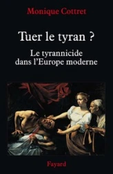 Tuer le tyran ? : Le tyrannicide dans l'Europe moderne