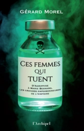 Ces femmes qui tuent - D'Agrippine à Marie Besnard, les grandes empoisonneuses de l'Histoire: Le portrait de 13 grandes empoisonneuses de l'Histoire