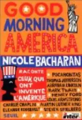 Good morning America : Nicole Bacharan raconte ceux qui ont inventé l'Amérique