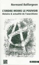 L'ordre moins le pouvoir : Histoire et actualité de l'anarchisme