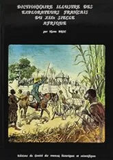 Dictionnaire illustré des explorateurs et des grands voyageurs français, tome 1 : Afrique