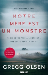 Notre mère est un monstre: Trois soeurs face à l'horreur : une lutte pour la vérité