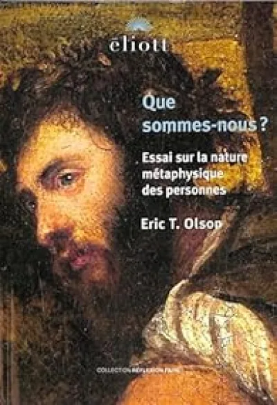 QUE SOMMES-NOUS ?: Essai sur la nature métaphysique des personnes