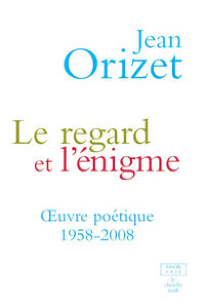 Oeuvre poétique 1958-2008 : Le regard et l'énigme