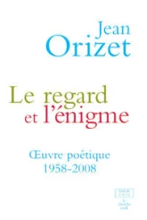 Oeuvre poétique 1958-2008 : Le regard et l'énigme