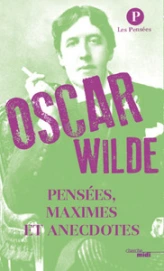 Pensées, maximes et anecdotes - Oscar Wilde