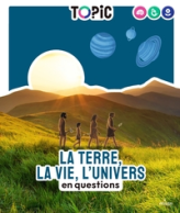 La Terre, la vie, l'Univers: en questions