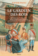 Le gardien des rois: En France avec Victoria, Sissi, le shah et autres majestés, par le commissaire chargé de leur sécurité