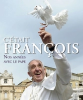 C'était François: Nos années avec le pape