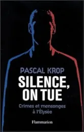 Silence, on tue. Crimes et Mensonges à l'Elysée