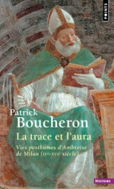 La Trace et l'Aura: Vies posthumes d'Ambroise de Milan
