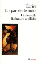 Écrire la « parole de nuit » : La nouvelle littérature antillaise