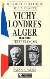 VICHY, LONDRES - ALGER . 1940-1944 L'ETAT FRANCAIS