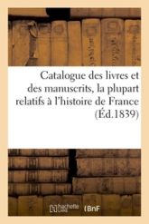 Catalogue des livres et des manuscrits, la plupart relatifs à l'histoire de France, composant