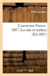 L'ancienne France. 1887, Les arts et métiers (Éd.1887)