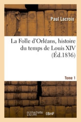 La Folle d'Orléans, histoire du temps de Louis XIV, tome 1