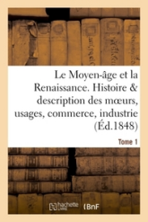 Le Moyen-Âge et la Renaissance, Histoire et description des moeurs et usages Vol 1