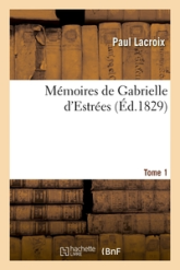 Mémoires de Gabrielle d'Estrées. Tome 1 (Éd.1829)