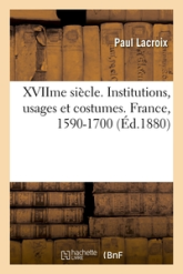 XVIIme siècle. Institutions, usages et costumes. France, 1590-1700