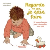 Regarde ce que je sais faire: 30 apprentissages pour s'émerveiller avec bébé