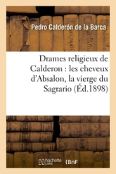 Drames religieux de Calderon : Les Cheveux d'Absalon ; La Vierge du Sagrario ; Le Purgatoire de Saint Patrice