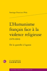 LHumanisme français face à la violence religieuse (1470-1604). De la querelle à lagonie