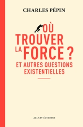 Où trouver la force ? - Et autres questions existentielles