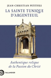 La sainte tunique d'Argenteuil: Authentique relique de la Passion du Christ