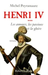 Henri IV, tome 3 : Les amours, les passions et la gloire