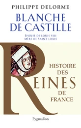 Blanche de Castille : Epouse de Louis VIII, mère de Saint Louis