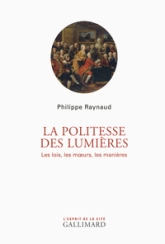 La Politesse des Lumières. Les lois, les moeurs, les manières