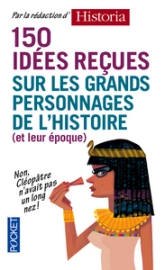 150 idées reçues sur les grands personnages de l'Histoire (et de leur époque)