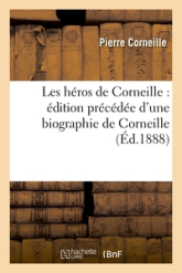 Les héros de Corneille : édition précédée d'une biographie de Corneille: , et ornée de plusieurs portraits et gravures