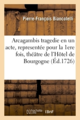 Arcagambis tragedie en un acte, representée pour la premiere fois sur le théâtre de l'Hôtel