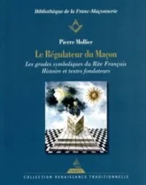 Le Régulateur du maçon - Les grades symboliques du Rite français - Histoire et textes fondateurs