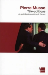 Télé-politique  - Le sarkoberlusconisme à l'écran