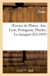 Oeuvres de Platon : Ion, Lysis, Protagoras, Phèdre, Le banquet (Ed.1919)