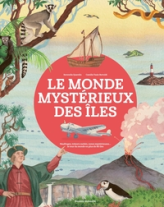 Le monde mystérieux des îles: Naufrages, trésors cachés, zones mystérieuses... le tour du monde en 80 îles