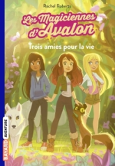 Les magiciennes d'Avalon, tome 1 : Trois amies pour la vie