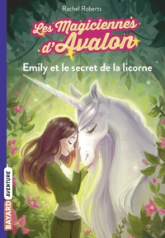 Les magiciennes d'Avalon, tome 4 : Emily et le secret de la licorne
