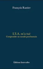 L'I.A. m'a tué: Comprendre un monde post-humain