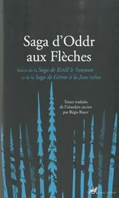 Saga d'Oddr aux Flèches : Suivie de la Saga de Ketill le Saumon et de la Saga de Grimr à la Joue velue