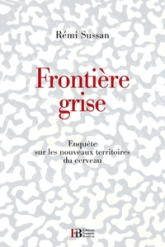 Frontière grise : Nouveaux savoirs, nouvelles croyances et stupidités sur le cerveau