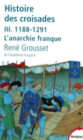 Histoire des croisades et du royaume franc de Jérusalem, tome 3 : 1188-1291 L'anarchie franque