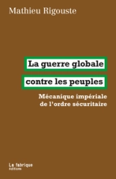 La guerre globale contre les peuples: Mécanique impériale de lordre sécuritaire